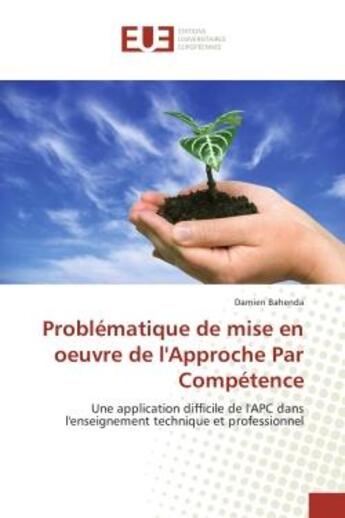 Couverture du livre « Problematique de mise en oeuvre de l'Approche Par Competence : Une application difficile de l'APC dans l'enseignement technique et professionnel » de Damien Bahenda aux éditions Editions Universitaires Europeennes