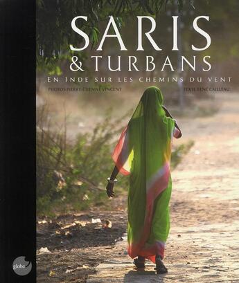 Couverture du livre « Saris et turbans ; en Inde sur les chemins du vent » de Pierre-Etienne Vincent et Rene Cailleau aux éditions Globe Publishing