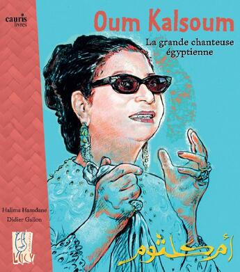 Couverture du livre « Oum Kalsoum, la grande chanteuse égyptienne » de Halima Hamdane et Didier Gallon aux éditions Cauris Livres