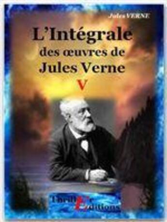 Couverture du livre « L'intégrale des oeuvres t.5 » de Jules Verne aux éditions Thriller Editions