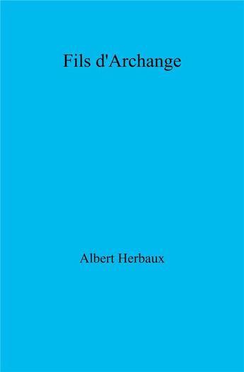 Couverture du livre « Fils d'archange » de Albert Herbaux aux éditions Librinova