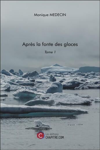 Couverture du livre « Après la fonte des glaces Tome 1 » de Monique Medecin aux éditions Chapitre.com