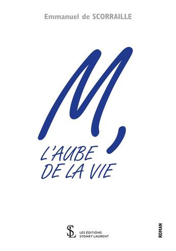 Couverture du livre « M, l'aube de la vie » de Emmanuel Scorraille aux éditions Sydney Laurent