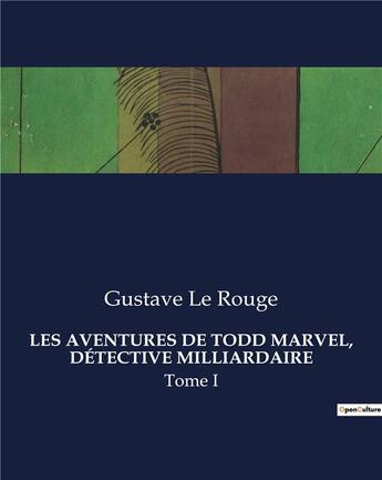 Couverture du livre « LES AVENTURES DE TODD MARVEL, DÉTECTIVE MILLIARDAIRE : Tome I » de Gustave Le Rouge aux éditions Culturea