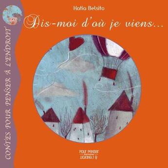 Couverture du livre « Dis moi d'où je viens... » de Katia Belsito aux éditions Pourpenser