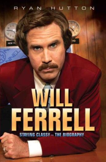 Couverture du livre « Will Ferrell - Staying Classy: The Biography » de Hutton Ryan aux éditions Blake John