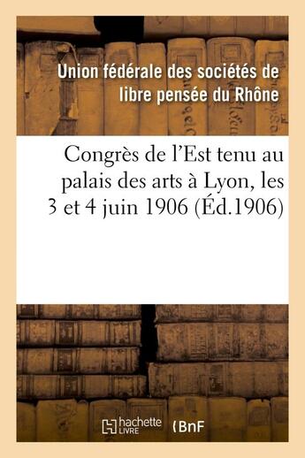 Couverture du livre « Congres de l'est tenu au palais des arts a lyon, les 3 et 4 juin 1906 » de Union Federale aux éditions Hachette Bnf