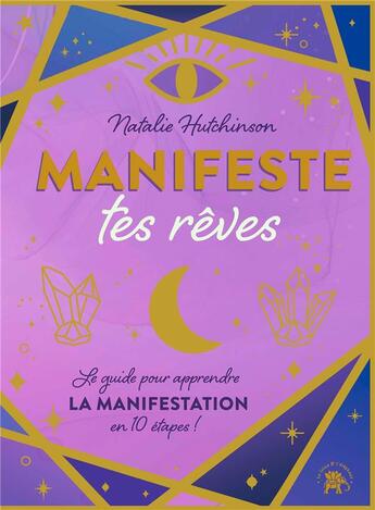 Couverture du livre « Manifeste tes rêves : Le guide pour apprendre la manifestation en 10 étapes ! » de Nathalie Hutchinson aux éditions Le Lotus Et L'elephant