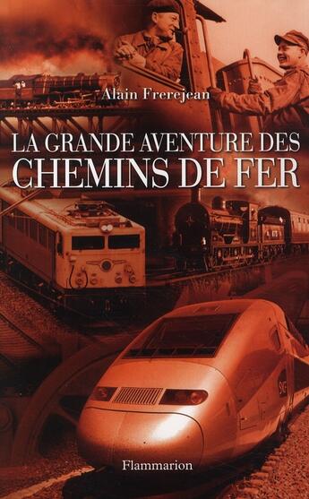 Couverture du livre « La grande aventure des chemins de fer » de Alain Frerejean aux éditions Flammarion