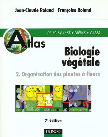 Couverture du livre « Atlas de biologie vegetale t.2 organisation des plantes a fleurs » de Jean-Claude Roland et Francoise Roland aux éditions Dunod