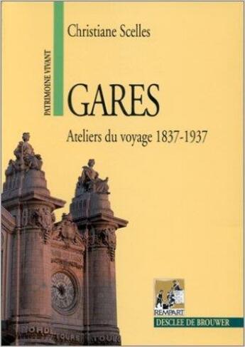 Couverture du livre « Gares ; ateliers du voyage 1837-1937 » de Christiane Scelles aux éditions Rempart