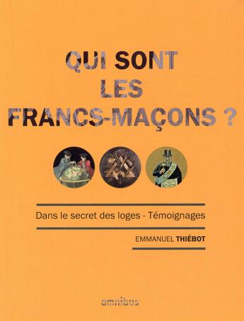 Couverture du livre « Qui sont les francs-maçons ? » de Emmanuel Thiebot aux éditions Omnibus