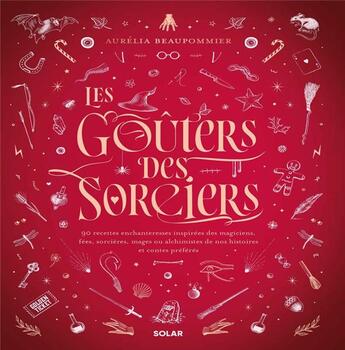 Couverture du livre « Les goûters des sorciers : 90 recettes enchanteresses inspirées des magiciens, fées, sorcières, mages ou alchimistes de nos histoires et contes préférés » de Aurelia Beaupommier aux éditions Solar