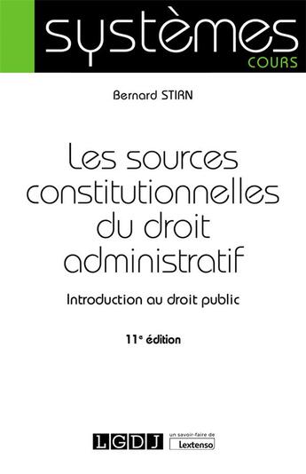 Couverture du livre « Les sources constitutionnelles du droit administratif : introduction au droit public (11e édition) » de Bernard Stirn aux éditions Lgdj