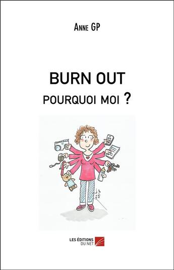 Couverture du livre « Burn out, pourquoi moi ? » de Anne Gp aux éditions Editions Du Net