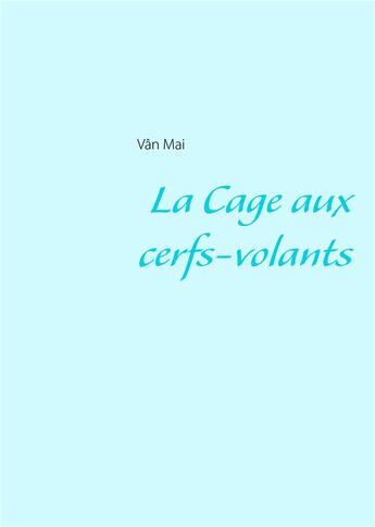 Couverture du livre « La cage aux cerfs-volants » de Mai Van aux éditions Books On Demand