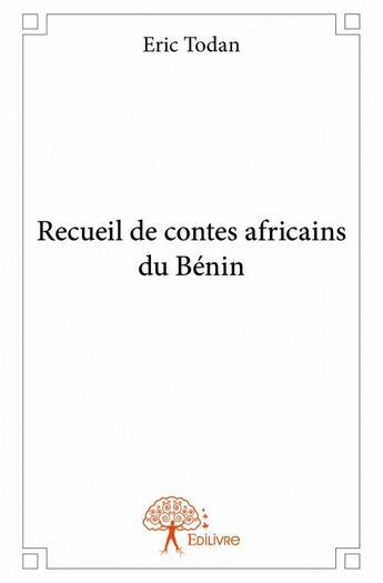 Couverture du livre « Recueil de contes africains du Bénin » de Eric Todan aux éditions Edilivre