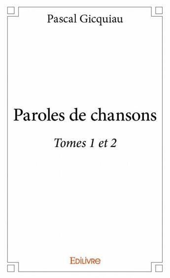 Couverture du livre « Paroles de chansons t.1 et 2 » de Pascal Gicquiau aux éditions Edilivre