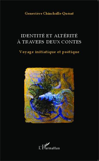 Couverture du livre « Identité et altérité à travers deux contes ; voyage initiatique et poétique » de Genevieve Chincholle-Querat aux éditions Editions L'harmattan