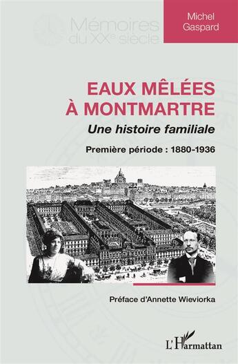 Couverture du livre « Eaux mêlées à Montmartre : Une histoire familiale - Première période : 1880-1936 » de Michel Gaspard aux éditions L'harmattan