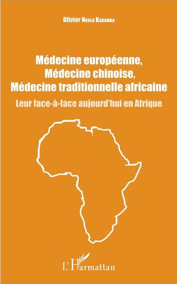 Couverture du livre « Médecine européenne, médecine chinoise, médecine traditionnelle africaine ; leur face-à-face aujourd'hui en Afrique » de Olivier Nkulu Kabamba aux éditions L'harmattan