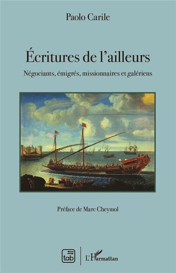 Couverture du livre « Écriture de l'ailleurs ; négociants, émigrés, missionnaires et galériens » de Paolo Carile aux éditions L'harmattan