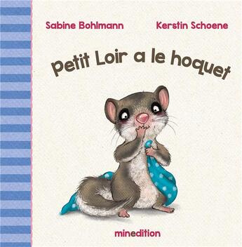 Couverture du livre « Petit Loir a le hoquet » de Sabine Bohlmann et Kerstin Schoene aux éditions Mineditions