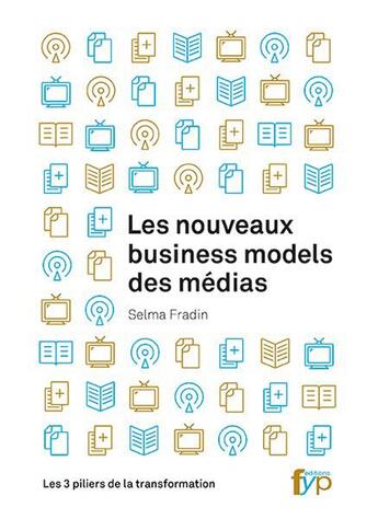 Couverture du livre « Les nouveaux busines models des médias ; les 4 piliers de la transformation de l'information » de Selma Fradin aux éditions Fyp