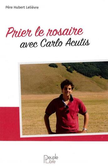 Couverture du livre « Prier le rosaire avec carlo acutis » de Lelievre Hubert aux éditions Peuple Libre