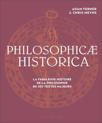 Couverture du livre « Philosophicae historica : de l'Antiquité à nos jours, la fabuleuse histoire de la connaissance philosophique en 150 textes majeurs » de Adam Ferner et Chris Meuns aux éditions Alisio