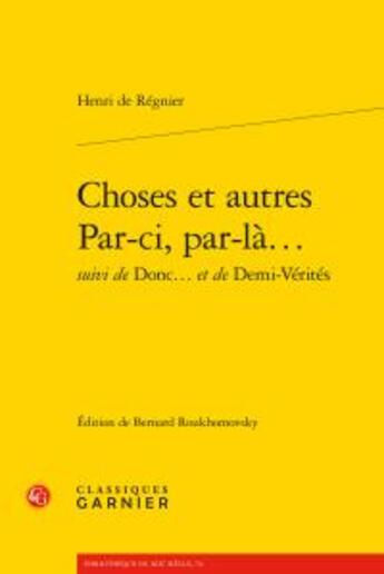 Couverture du livre « Choses et autres par-ci, par-là... ; donc... ; demi-vérités » de Henri De Regnier aux éditions Classiques Garnier