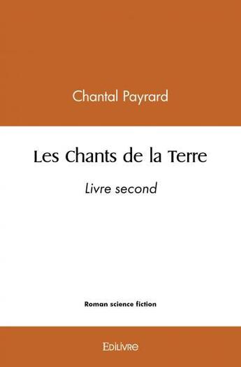 Couverture du livre « Les chants de la terre - livre second » de Chantal Payrard aux éditions Edilivre