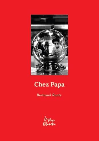 Couverture du livre « Chez Papa » de Bertrand Runtz aux éditions Editions De La Reine Blanche