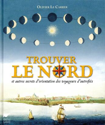 Couverture du livre « Trouver le nord et autres secrets d'orientation des voyageurs d'autrefois » de Olivier Le Carrer aux éditions Delachaux & Niestle