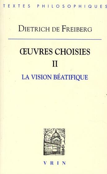 Couverture du livre « Oeuvres choisies Tome 2 ; la vision béatifique » de Dietrich De Freiberg aux éditions Vrin