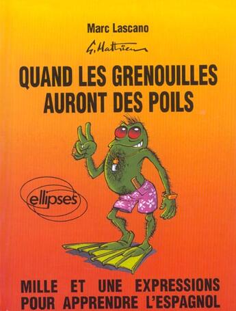 Couverture du livre « Quand les grenouilles auront des poils. mille et une expressions pour apprendre l'espagnol » de Lascano/Mathieu aux éditions Ellipses