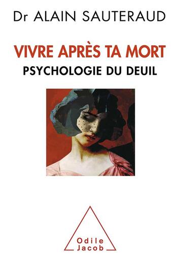 Couverture du livre « Vivre après ta mort ; psychologie du deuil » de Alain Sauteraud aux éditions Odile Jacob