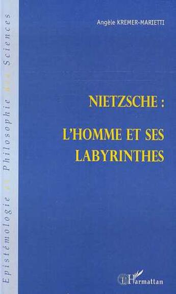 Couverture du livre « Nietzsche : l'homme et ses labyrinthes » de Angele Kremer-Marietti aux éditions L'harmattan