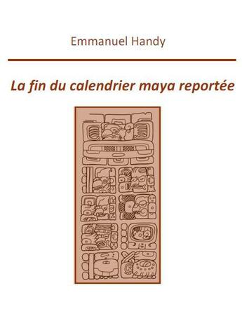 Couverture du livre « La fin du calendrier maya reportée » de Emmanuel Handy aux éditions Noe Saint Just