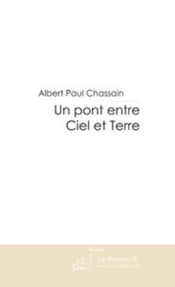 Couverture du livre « Un pont entre ciel et terre » de Albert Paul Chassain aux éditions Le Manuscrit