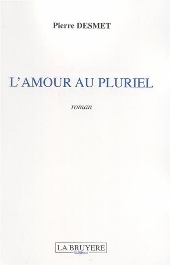 Couverture du livre « L'amour au pluriel » de Pierre Desmet aux éditions La Bruyere