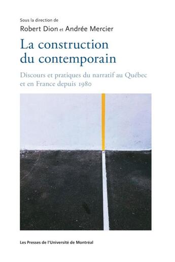 Couverture du livre « La construction du contemporain ; discours et pratiques du narratif au Québec et en France depuis 1980 » de Andree Mercier et Robert Dion aux éditions Pu De Montreal