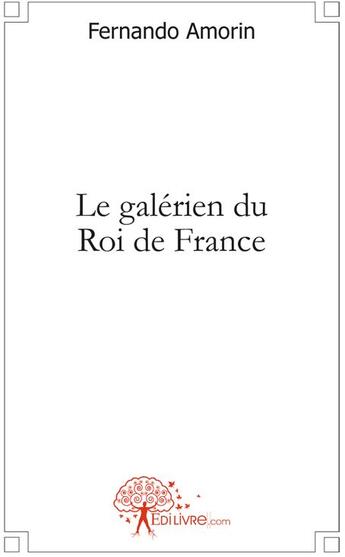 Couverture du livre « Le galérien du roi de France » de Fernando Amorin aux éditions Edilivre