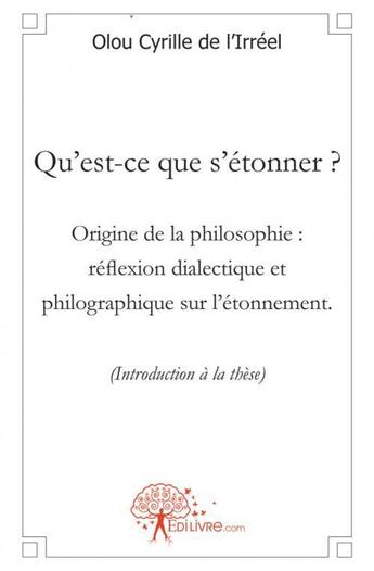 Couverture du livre « Qu'est ce que s'etonner ? origine de la philosophie : reflexion dialectique et philographique sur l » de Olou C D L. aux éditions Edilivre