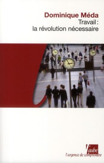 Couverture du livre « Travail : la révolution nécessaire » de Dominique Meda aux éditions Editions De L'aube