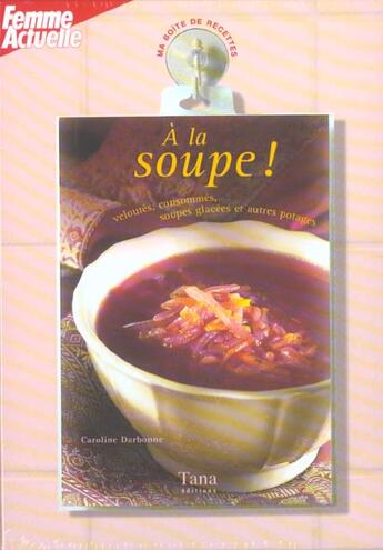 Couverture du livre « A La Soupe ! Veloutes, Consommes, Soupes Glacees Et Autres Potages » de Caroline Darbonne aux éditions Tana