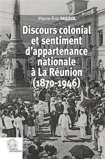 Couverture du livre « Discours colonial et sentiment d'appartenance nationale à La Réunion (1870-1946) » de Pierre-Eric Fageol aux éditions Les Indes Savantes