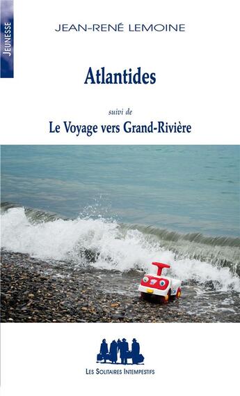 Couverture du livre « Atlantides ; le voyage vers Grand-Rivière » de Jean-Rene Lemoine aux éditions Solitaires Intempestifs