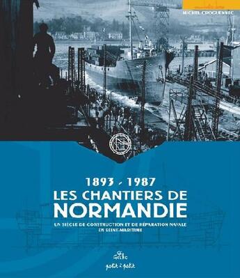 Couverture du livre « Les chantiers de Normandie 1893-1987 » de Michel Groguennec aux éditions Petit A Petit