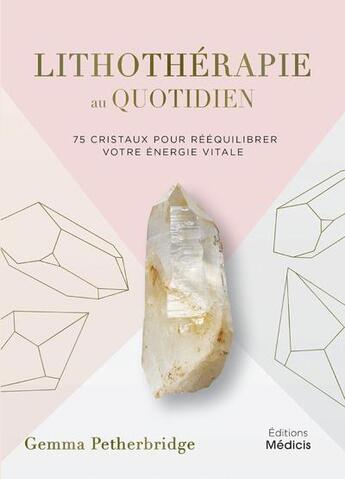 Couverture du livre « Lithothérapie au quotidien : 75 cristaux pour rééquilibrer votre énergie vitale » de Gemma Petherbridge aux éditions Medicis